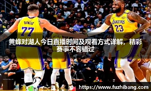 黄蜂对湖人今日直播时间及观看方式详解，精彩赛事不容错过