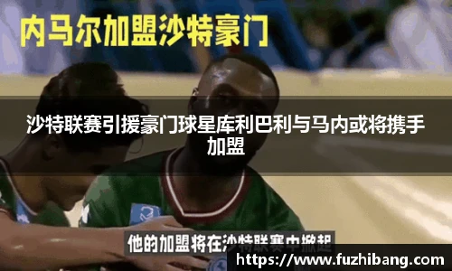 沙特联赛引援豪门球星库利巴利与马内或将携手加盟