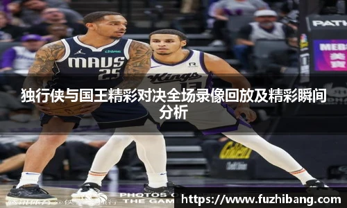 独行侠与国王精彩对决全场录像回放及精彩瞬间分析