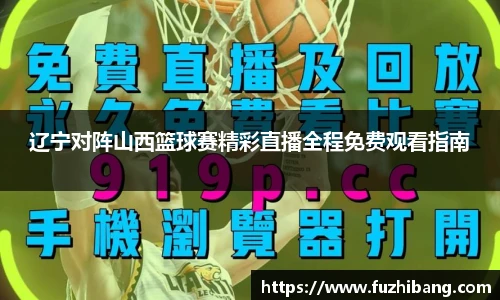 辽宁对阵山西篮球赛精彩直播全程免费观看指南