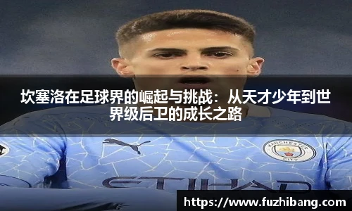 坎塞洛在足球界的崛起与挑战：从天才少年到世界级后卫的成长之路