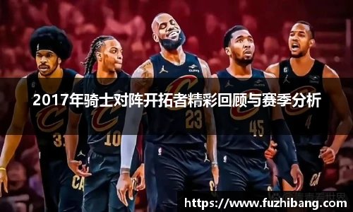 2017年骑士对阵开拓者精彩回顾与赛季分析